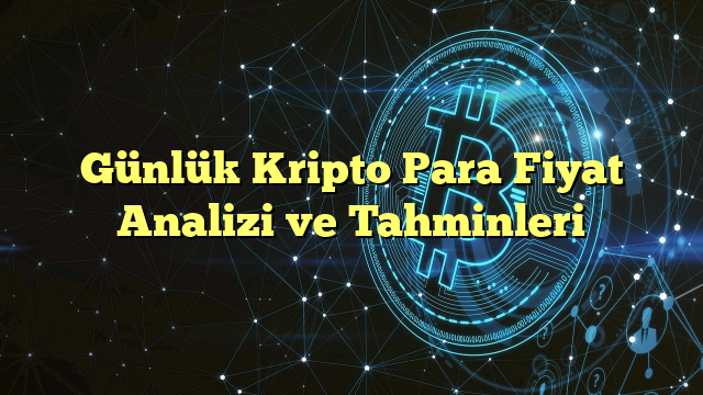 Günlük Kripto Para Fiyat Analizi ve Tahminleri